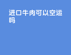 进口牛肉可以空运吗