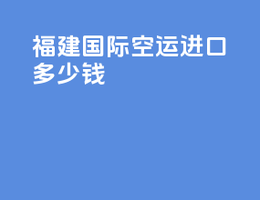福建国际空运进口多少钱
