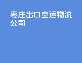 枣庄出口空运物流公司