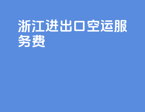 浙江进出口空运服务费