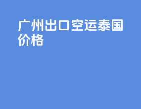广州出口空运泰国价格