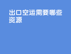 出口空运需要哪些资源