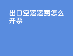 出口空运运费怎么开票