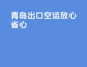 青岛出口空运放心省心