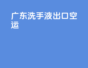 广东洗手液出口空运