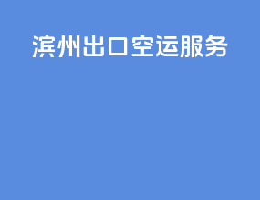 滨州出口空运服务