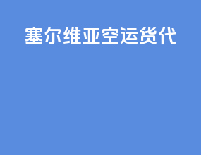 塞尔维亚空运货代
