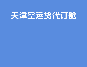 天津空运货代订舱