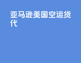 亚马逊美国空运货代