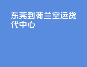 东莞到荷兰空运货代中心