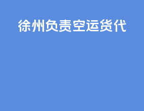 徐州负责空运货代
