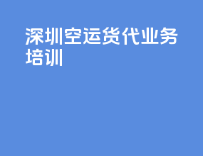 深圳空运货代业务培训