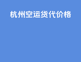 杭州空运货代价格