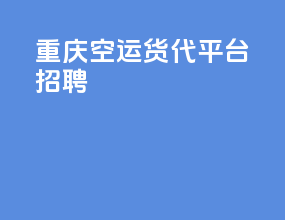 重庆空运货代平台招聘