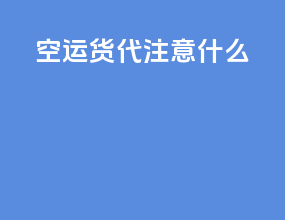 空运货代注意什么