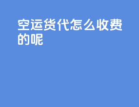 空运货代怎么收费的呢