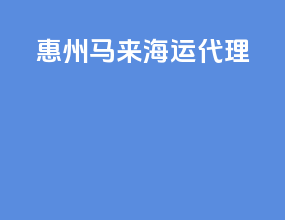惠州马来海运代理