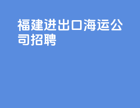 福建进出口海运公司招聘