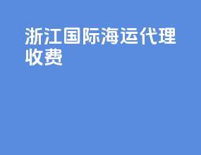 浙江国际海运代理收费