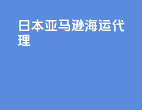 日本亚马逊海运代理