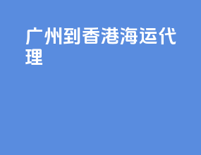 广州到香港海运代理