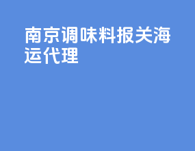 南京调味料报关海运代理