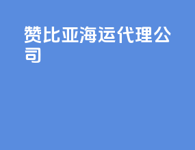 赞比亚海运代理公司