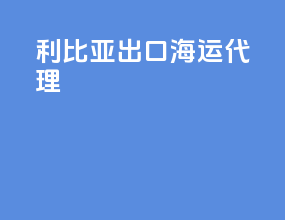 利比亚出口海运代理
