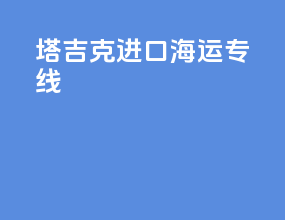 塔吉克进口海运专线
