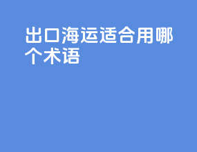 出口海运适合用哪个术语