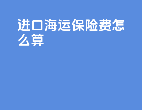 进口海运保险费怎么算