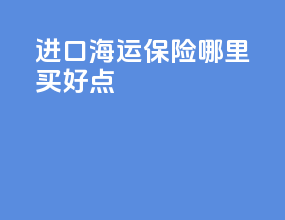 进口海运保险哪里买好点