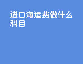 进口海运费做什么科目