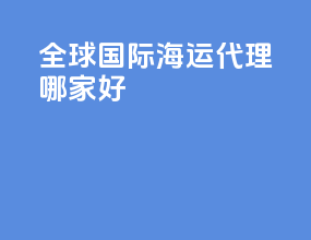 全球国际海运代理哪家好