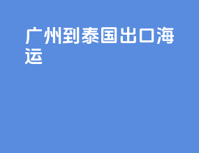 广州到泰国出口海运