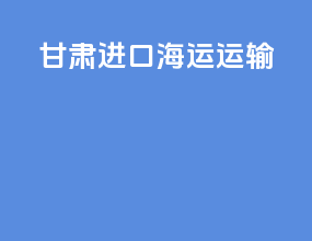 甘肃进口海运运输