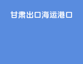 甘肃出口海运港口