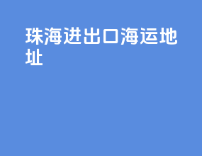 珠海进出口海运地址