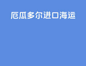 厄瓜多尔进口海运