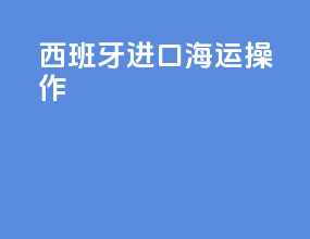 西班牙进口海运操作