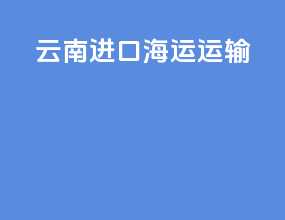 云南进口海运运输