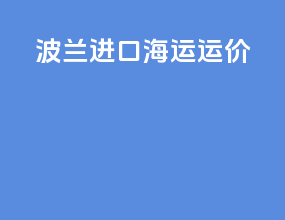 波兰进口海运运价