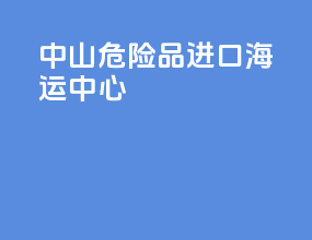 中山危险品进口海运中心
