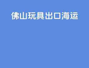 佛山玩具出口海运