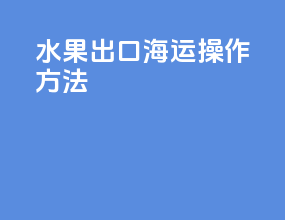 水果出口海运操作方法