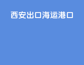西安出口海运港口