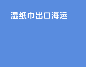 湿纸巾出口海运