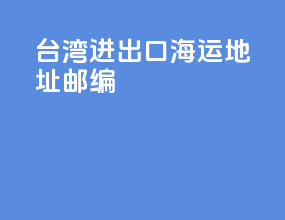 台湾进出口海运地址邮编