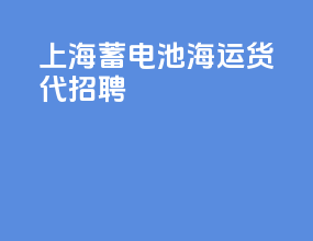 上海蓄电池海运货代招聘