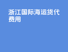 浙江国际海运货代费用